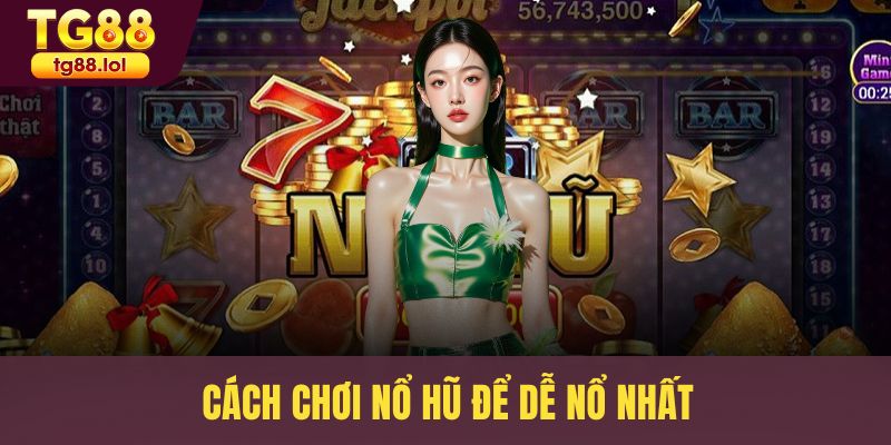 Cách chơi nổ hũ để dễ nổ nhất