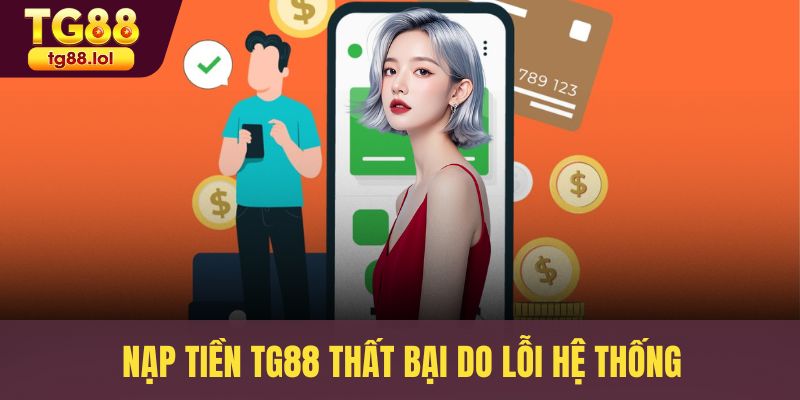 Nạp tiền TG88 thất bại do lỗi hệ thống