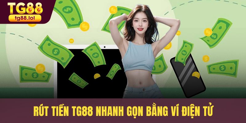Rút tiền TG88 nhanh gọn bằng ví điện tử