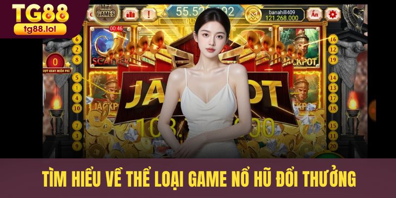Tìm hiểu về thể loại game nổ hũ đổi thưởng
